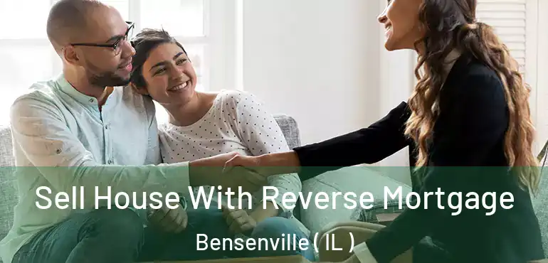  Sell House With Reverse Mortgage Bensenville ( IL )