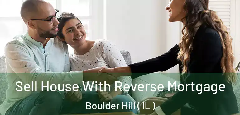  Sell House With Reverse Mortgage Boulder Hill ( IL )