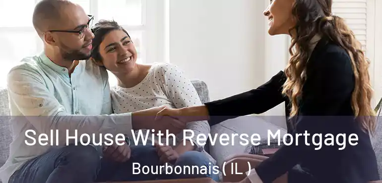  Sell House With Reverse Mortgage Bourbonnais ( IL )
