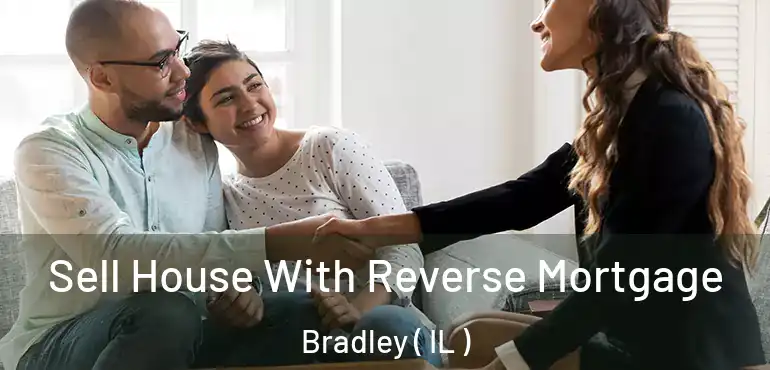  Sell House With Reverse Mortgage Bradley ( IL )
