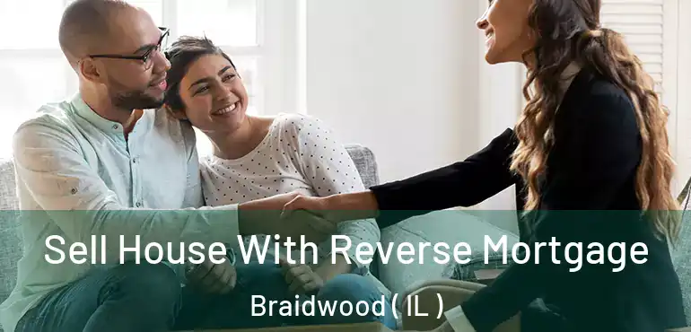  Sell House With Reverse Mortgage Braidwood ( IL )