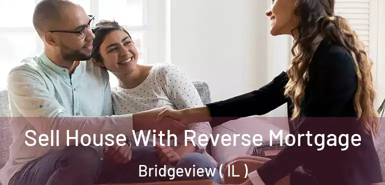 Sell House With Reverse Mortgage Bridgeview ( IL )