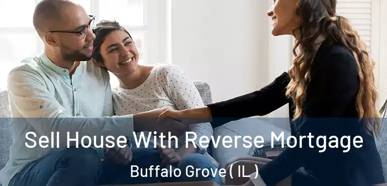  Sell House With Reverse Mortgage Buffalo Grove ( IL )