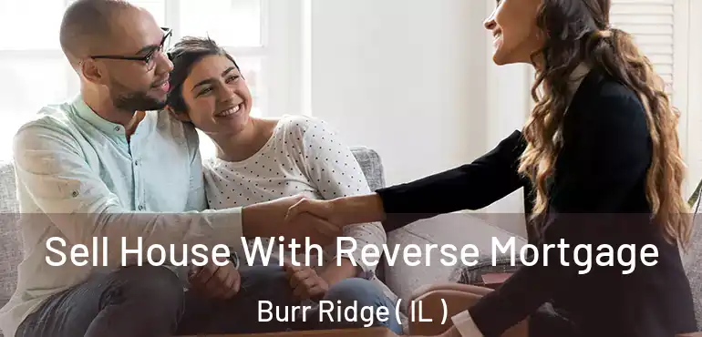  Sell House With Reverse Mortgage Burr Ridge ( IL )