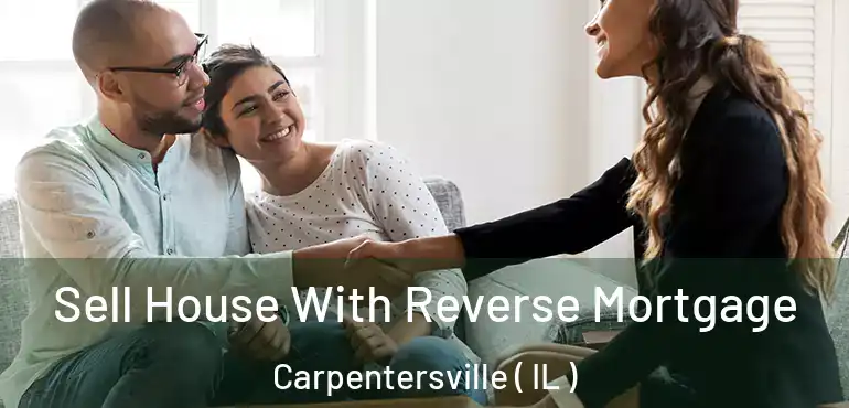  Sell House With Reverse Mortgage Carpentersville ( IL )