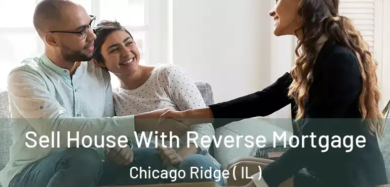  Sell House With Reverse Mortgage Chicago Ridge ( IL )