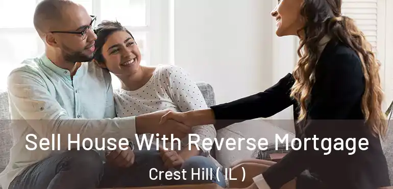  Sell House With Reverse Mortgage Crest Hill ( IL )