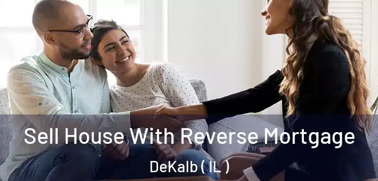  Sell House With Reverse Mortgage DeKalb ( IL )