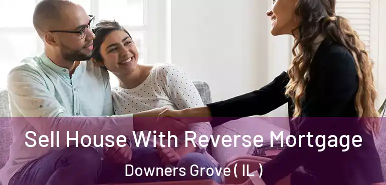  Sell House With Reverse Mortgage Downers Grove ( IL )
