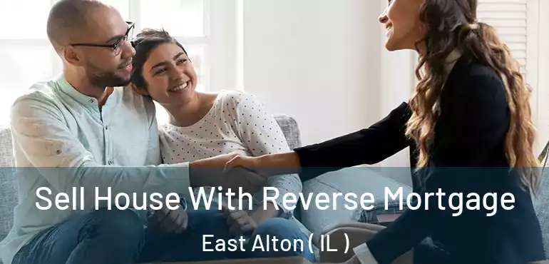  Sell House With Reverse Mortgage East Alton ( IL )