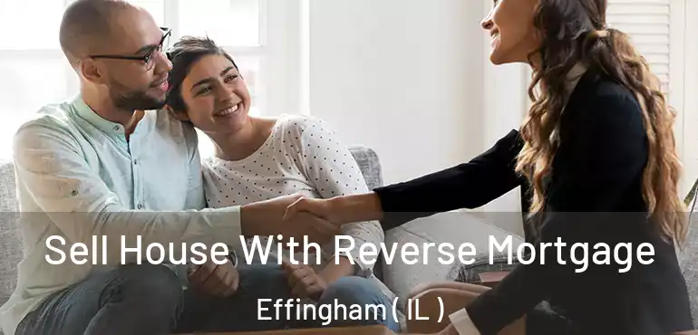  Sell House With Reverse Mortgage Effingham ( IL )