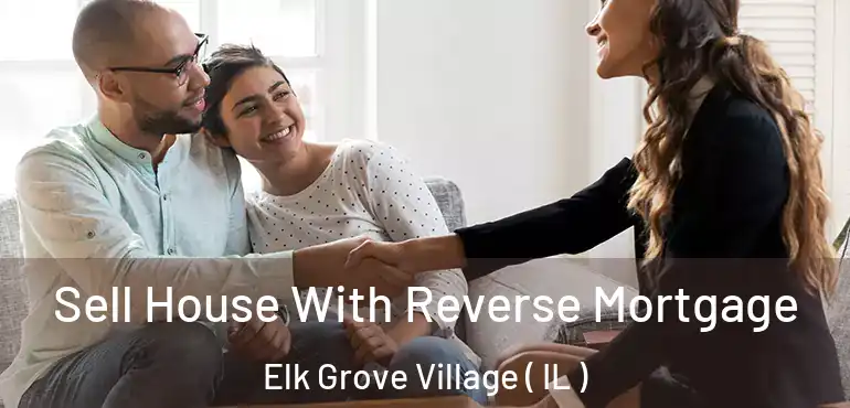  Sell House With Reverse Mortgage Elk Grove Village ( IL )