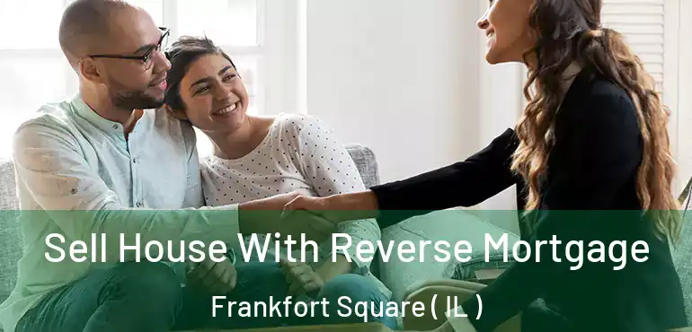  Sell House With Reverse Mortgage Frankfort Square ( IL )