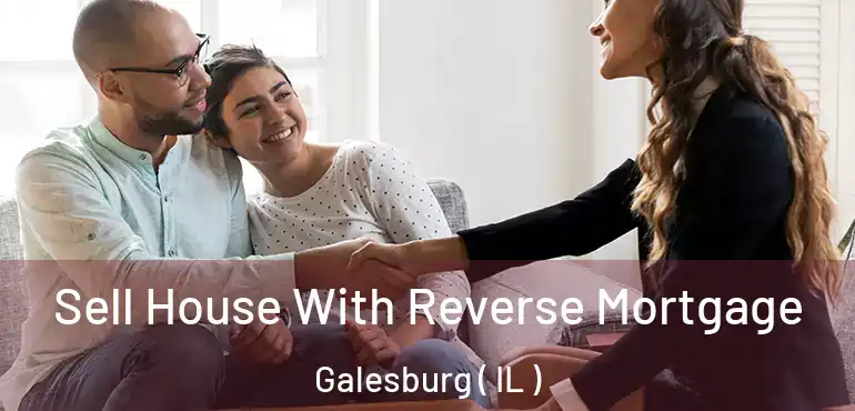  Sell House With Reverse Mortgage Galesburg ( IL )