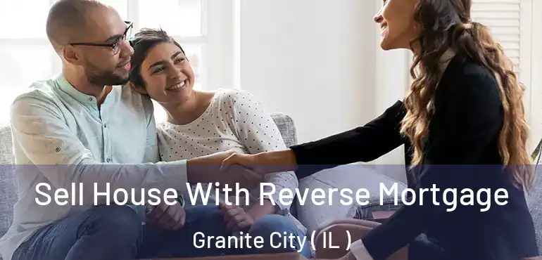  Sell House With Reverse Mortgage Granite City ( IL )