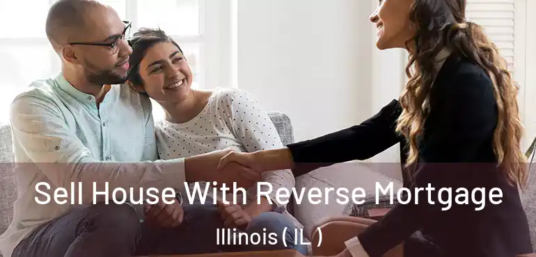  Sell House With Reverse Mortgage Illinois ( IL )