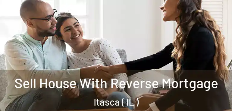  Sell House With Reverse Mortgage Itasca ( IL )