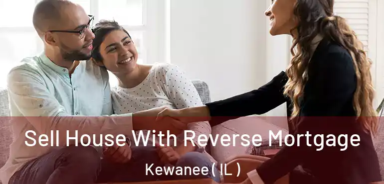  Sell House With Reverse Mortgage Kewanee ( IL )