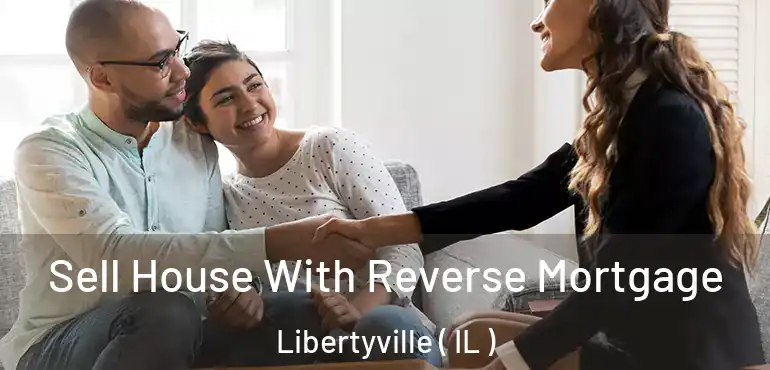  Sell House With Reverse Mortgage Libertyville ( IL )