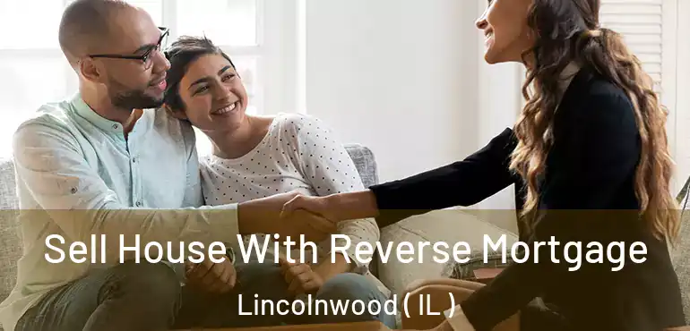  Sell House With Reverse Mortgage Lincolnwood ( IL )