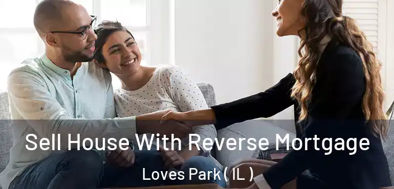  Sell House With Reverse Mortgage Loves Park ( IL )