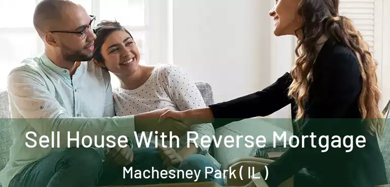  Sell House With Reverse Mortgage Machesney Park ( IL )