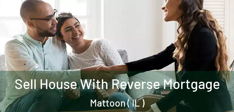  Sell House With Reverse Mortgage Mattoon ( IL )