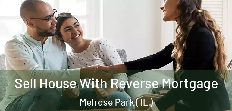  Sell House With Reverse Mortgage Melrose Park ( IL )