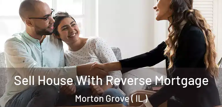  Sell House With Reverse Mortgage Morton Grove ( IL )