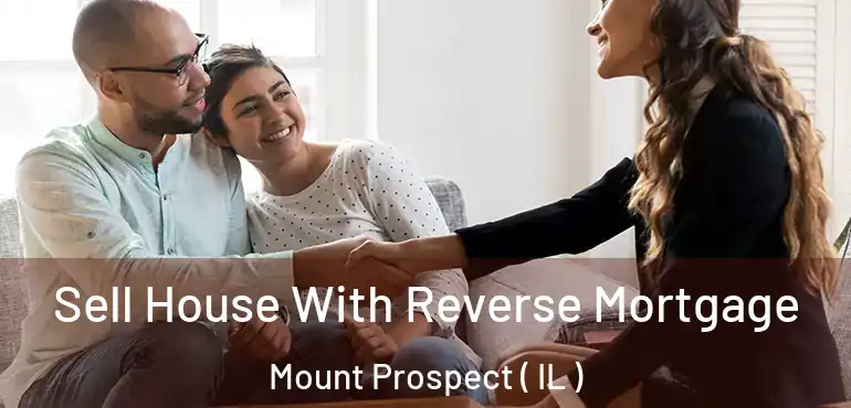  Sell House With Reverse Mortgage Mount Prospect ( IL )