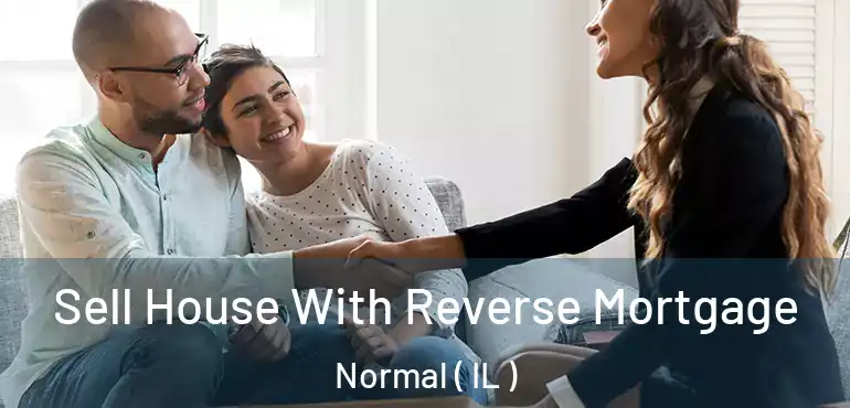  Sell House With Reverse Mortgage Normal ( IL )