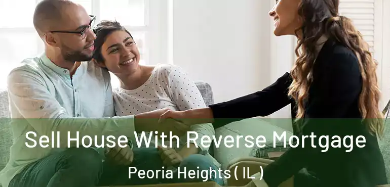 Sell House With Reverse Mortgage Peoria Heights ( IL )