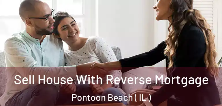  Sell House With Reverse Mortgage Pontoon Beach ( IL )