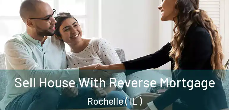  Sell House With Reverse Mortgage Rochelle ( IL )