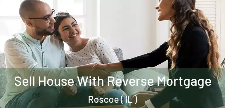  Sell House With Reverse Mortgage Roscoe ( IL )