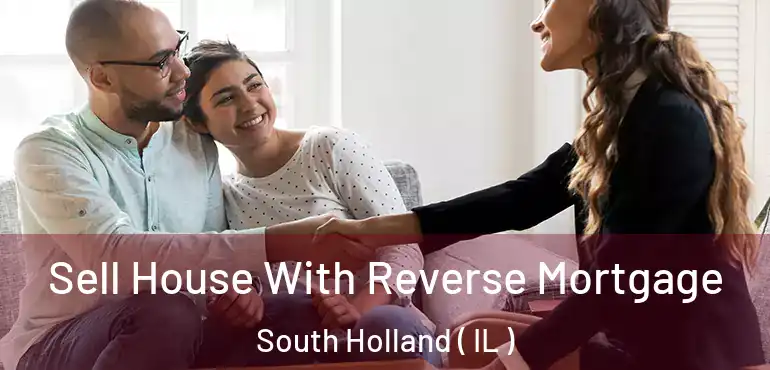  Sell House With Reverse Mortgage South Holland ( IL )