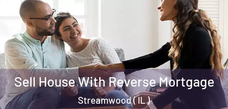  Sell House With Reverse Mortgage Streamwood ( IL )