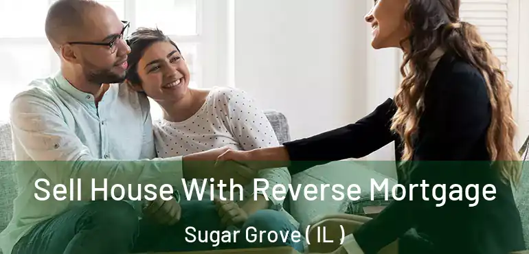  Sell House With Reverse Mortgage Sugar Grove ( IL )
