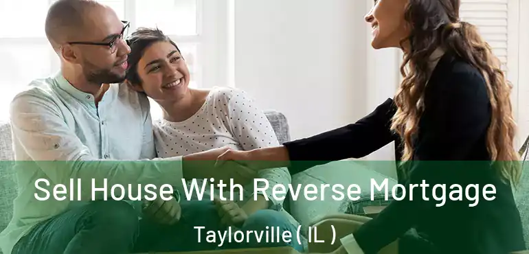  Sell House With Reverse Mortgage Taylorville ( IL )