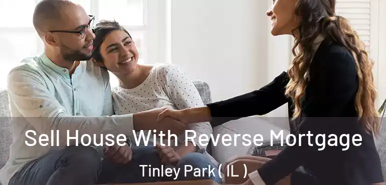  Sell House With Reverse Mortgage Tinley Park ( IL )