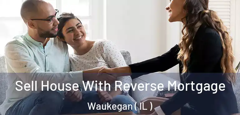  Sell House With Reverse Mortgage Waukegan ( IL )