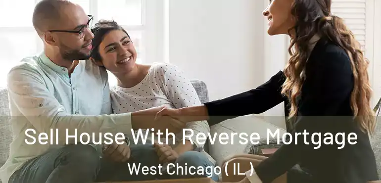 Sell House With Reverse Mortgage West Chicago ( IL )