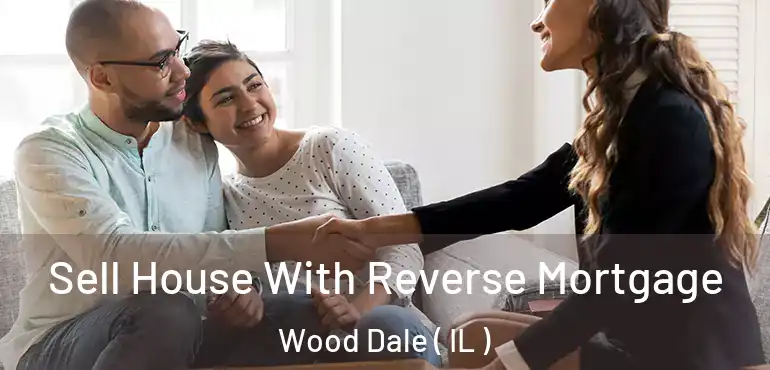  Sell House With Reverse Mortgage Wood Dale ( IL )