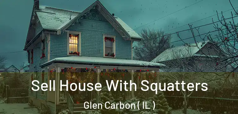  Sell House With Squatters Glen Carbon ( IL )