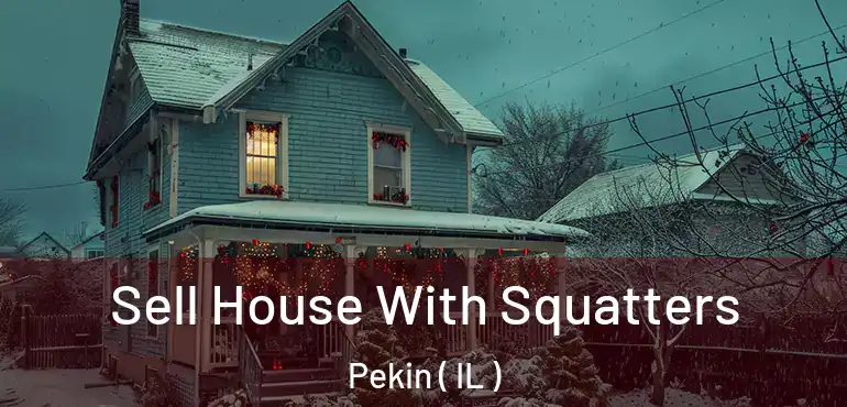  Sell House With Squatters Pekin ( IL )