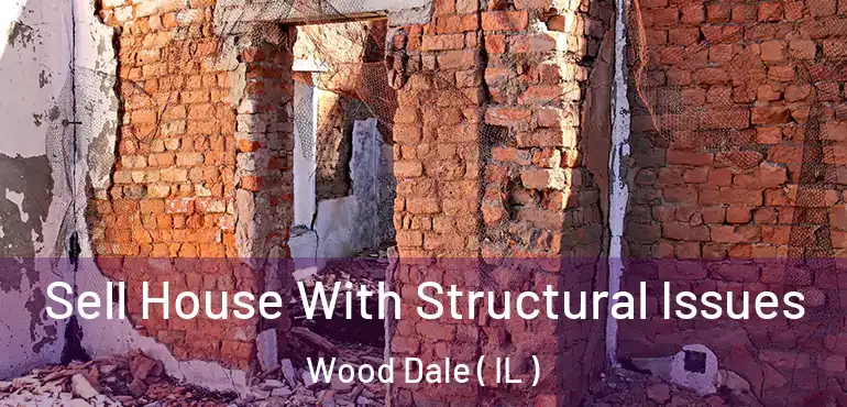  Sell House With Structural Issues Wood Dale ( IL )