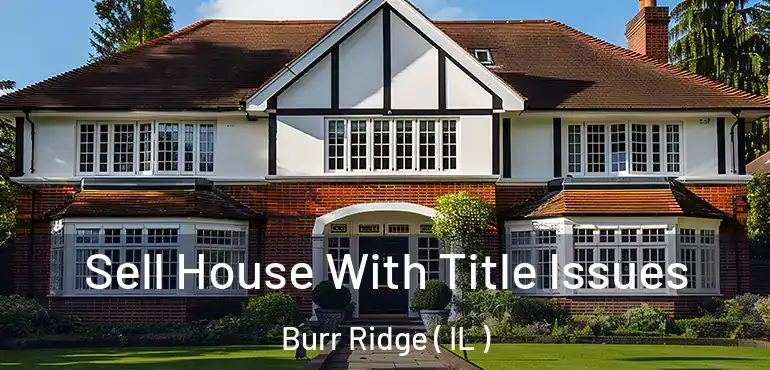  Sell House With Title Issues Burr Ridge ( IL )