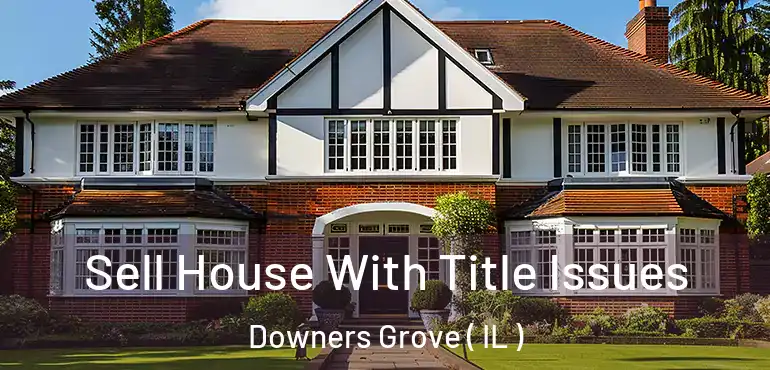  Sell House With Title Issues Downers Grove ( IL )