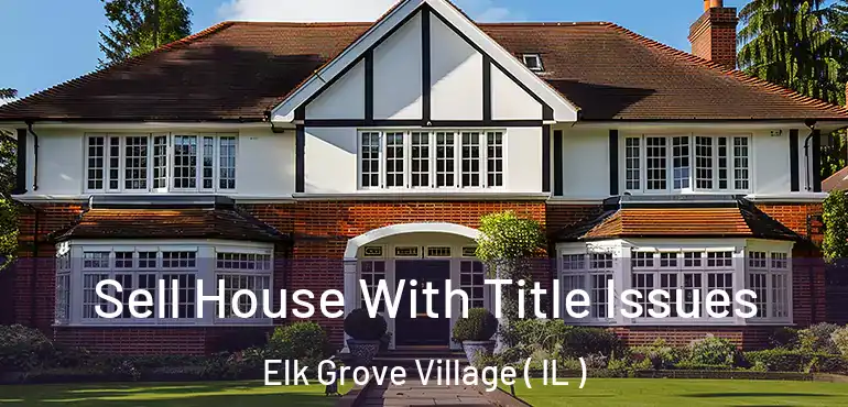  Sell House With Title Issues Elk Grove Village ( IL )