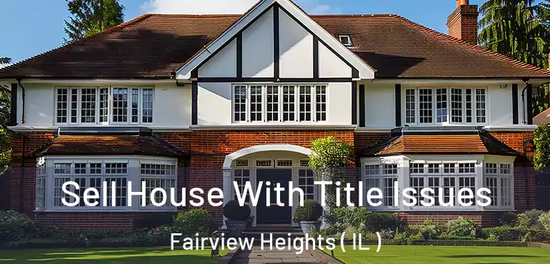  Sell House With Title Issues Fairview Heights ( IL )